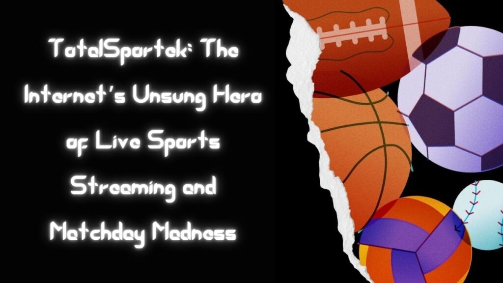 TotalSportek: The Internet’s Unsung Hero of Live Sports Streaming and Matchday Madness