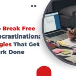 How to Break Free from Procrastination: 6 Strategies That Get Work Done
